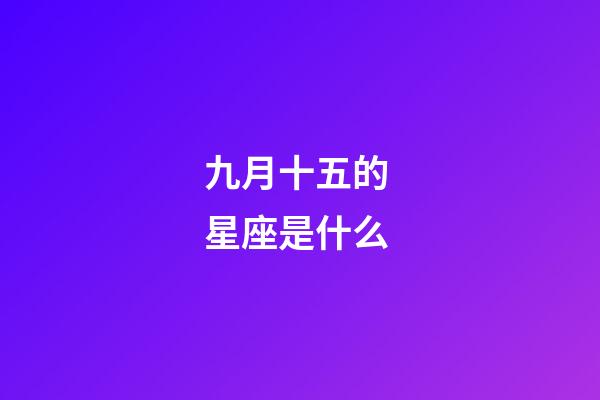 九月十五的 星座是什么-第1張-星座運勢-玄機派